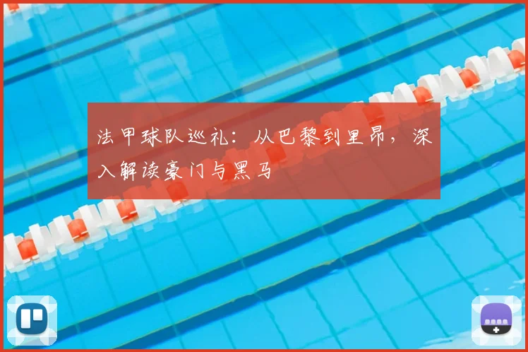 法甲球队巡礼:从巴黎到里昂,深入解读豪门与黑马