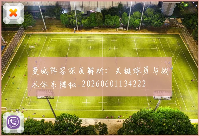 曼城阵容深度解析：关键球员与战术体系揭秘_20260601134222