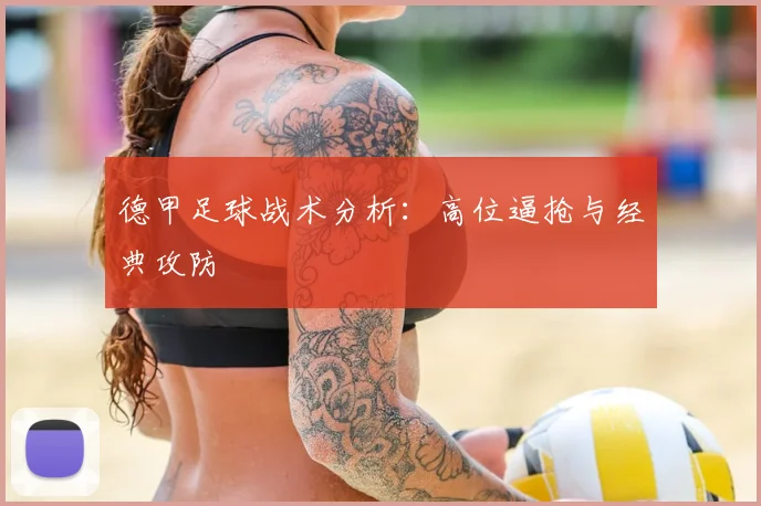 德甲足球战术分析：高位逼抢与经典攻防