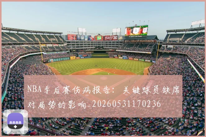 NBA季后赛伤病报告:关键球员缺席对局势的影响_20260531170236