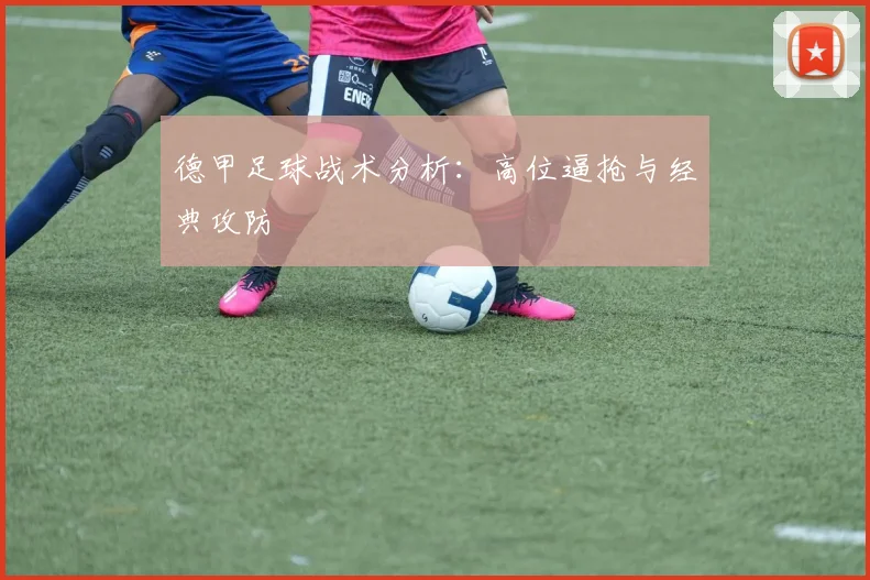 德甲足球战术分析:高位逼抢与经典攻防