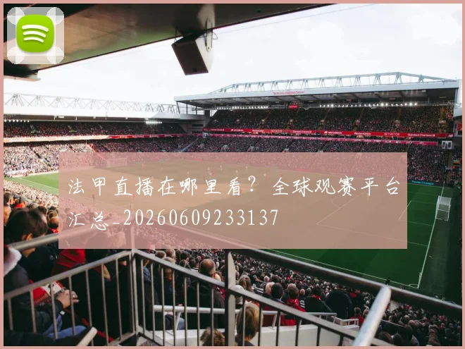 法甲直播在哪里看？全球观赛平台汇总_20260609233137